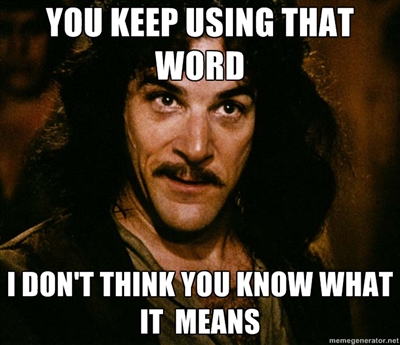 Meme: You Keep Using That Word. I Don't Think You know What It Means